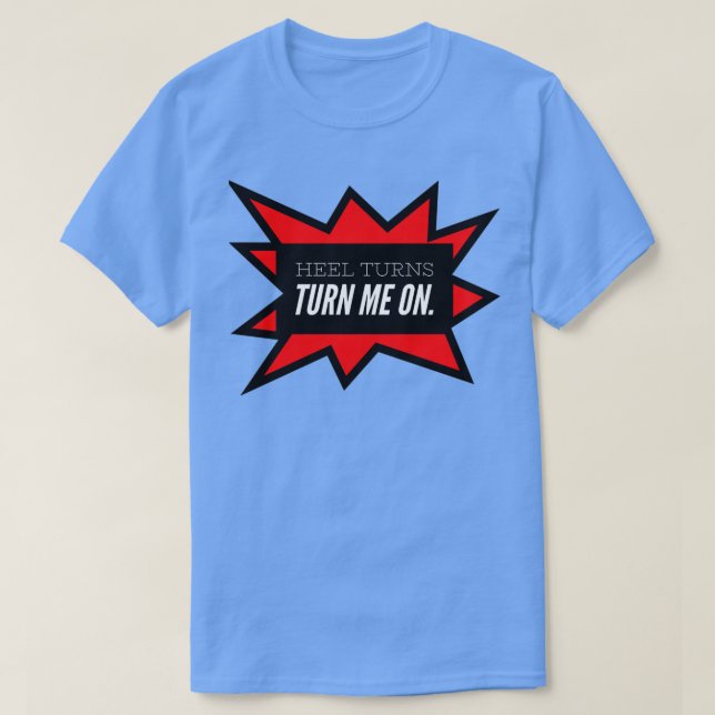 Heel Turns Turn Me On T-Shirt (Design Front)