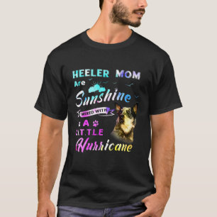 Heeler Mum Are Sunshine Mixed With A Little Hurric T-Shirt
