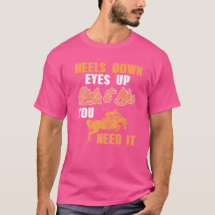 Heels Down Eyes Up Ride It Like You Need It Presen T-Shirt