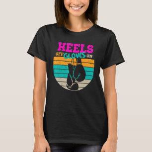 Heels Off Gloves On Women Boxing   Kickboxing T-Shirt