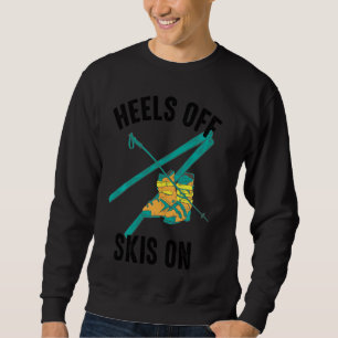 Heels Off Skis On Cool Funny Skier Winter Sport Wo Sweatshirt