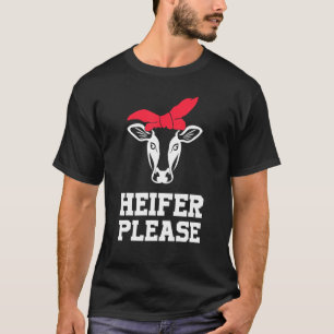 Heifer Please Cow Farmer T-Shirt
