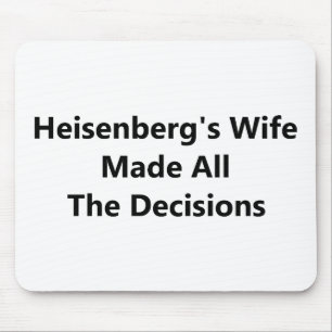 Heisenberg's Wife Made All The Decisions Mouse Pad