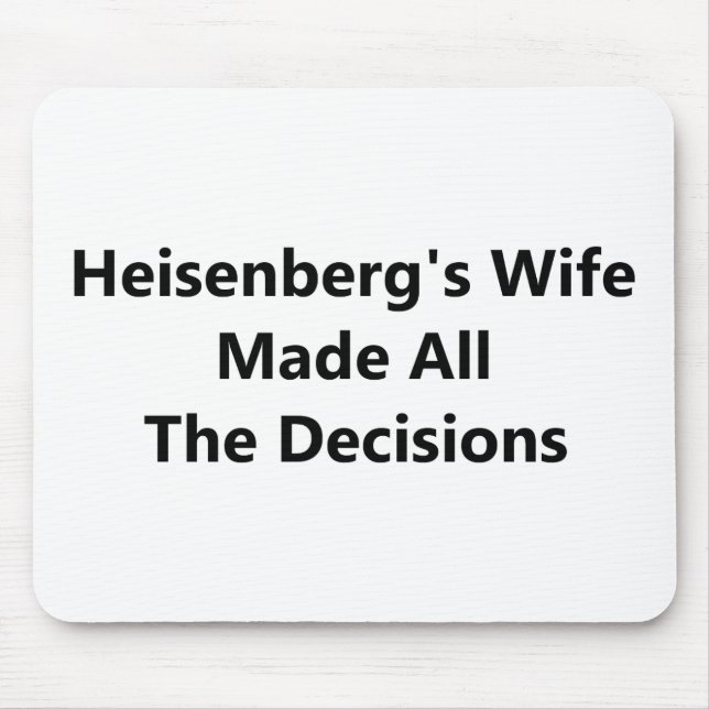 Heisenberg's Wife Made All The Decisions Mouse Pad (Front)