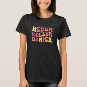 Helen Keller Denier Funny Quote T-Shirt