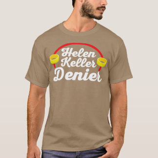Helen Keller Denier Meme2 T-Shirt