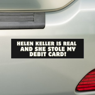 Helen Keller Is Real And She Stole My Debit Card! Bumper Sticker