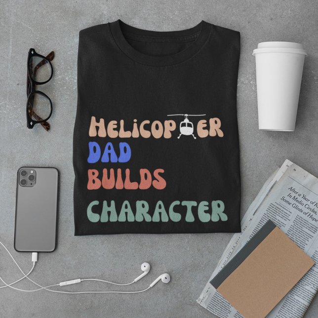 Helicopter Dad Builds Character, Funny Quote,Daddy T-Shirt (Creator Uploaded)