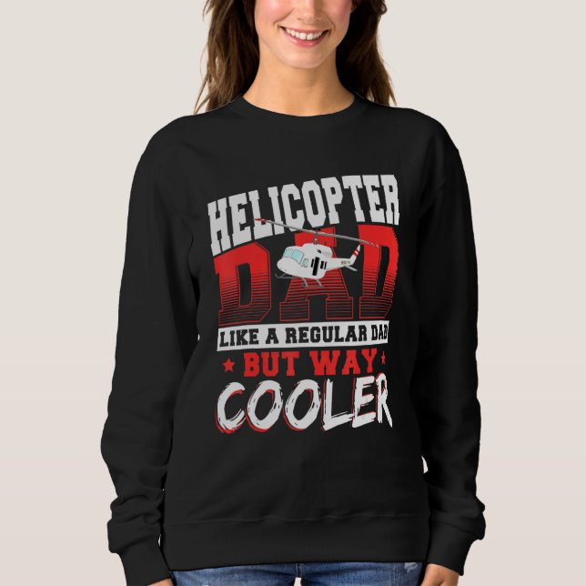 Helicopter Dad Like A Regular Dad But Way Cooler A Sweatshirt (Front)
