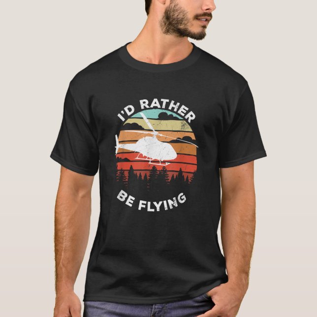 Helicopter Funny Pilot Gift I'd Rather Be Flying T-Shirt (Front)