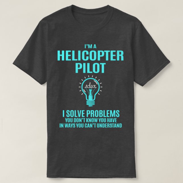 Helicopter Pilot Helicopter Pilot I Solve Problems T-Shirt (Design Front)