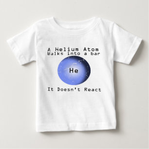 Helium Atom Walk Into A Bar It Doesn't React Baby T-Shirt