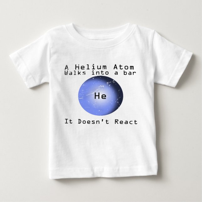 Helium Atom Walk Into A Bar It Doesn't React Baby T-Shirt (Front)