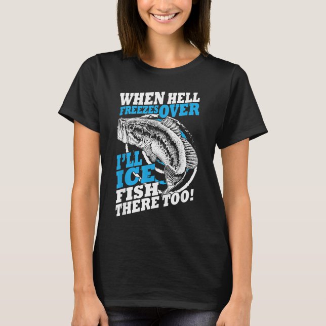 Hell Freezes Over Fish There Fishing T-Shirt (Front)