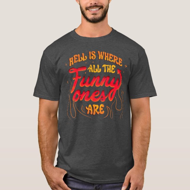 Hell Is Where All The Funny Ones Are by Tobe Fonse T-Shirt (Front)