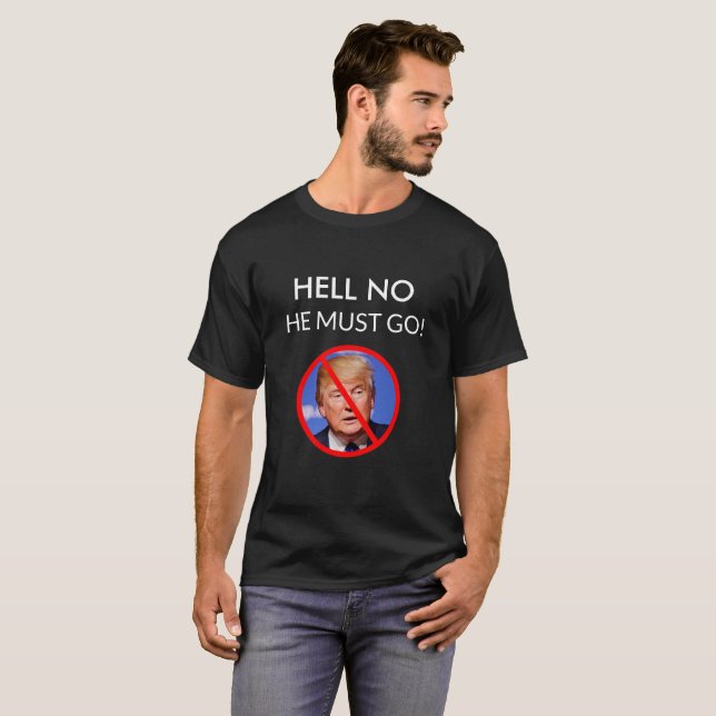 HELL NO, HE MUST GO ANTI DONALD TRUMP SHIRT (Front Full)