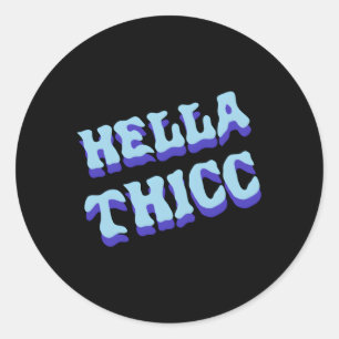 Hella Thicc Hella Thick Hella Thiccc Classic Round Sticker