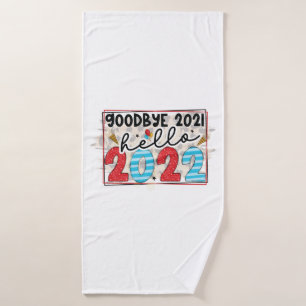 Hello 2022 Good Bye 2021 Hello 2022 Bath Towel