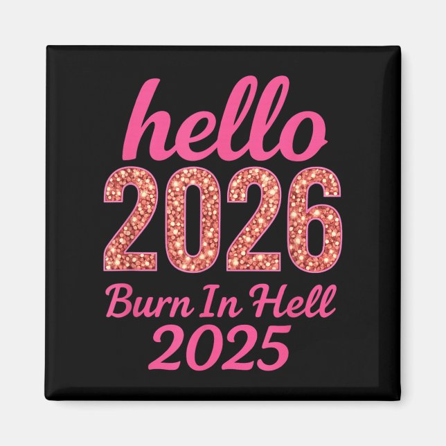 Hello 2026 Burn In Hell 2025 Funny New Year Countd Magnet (Front)