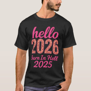 Hello 2026 Burn In Hell 2025 Funny New Year Countd T-Shirt