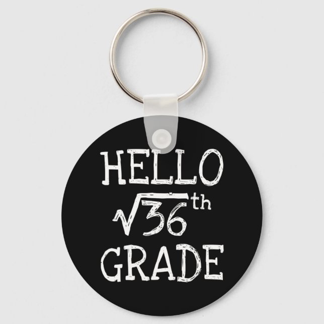 Hello 6th Grade Square Root Of 36 First Day Back T Key Ring (Front)
