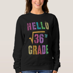 Hello 6th Grade Square Root Of 36 Math Stud Squad Sweatshirt