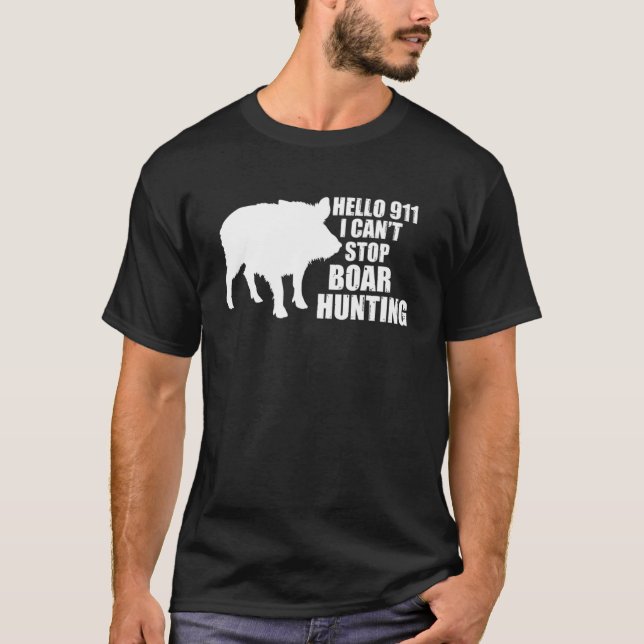 Hello 911 I can't stop Boar Hunting Wild Boars Pul T-Shirt (Front)