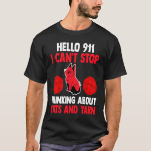 hello 911 I can't stop thinking about cats and yar T-Shirt