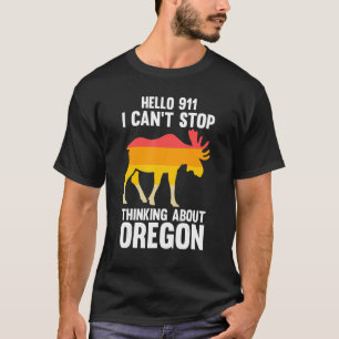 hello 911 I can't stop thinking Oregon America USA T-Shirt