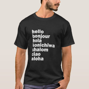 Hello Bonjour Hola Konichiwa Shalom Aloha Ciao T S T-Shirt