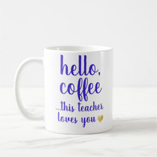 Hello Coffee, This Teacher Loves You Mug