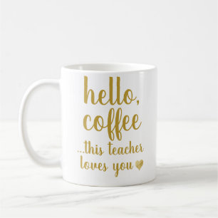 Hello Coffee, This Teacher Loves You Mug
