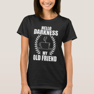 Hello Darkness My Old Friend Funny Coffee 1 T-Shirt