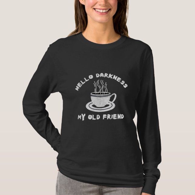 hello darkness my old friend funny coffee humour T-Shirt (Front)