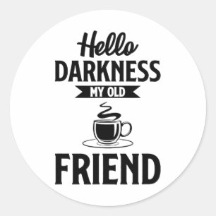 Hello Darkness My Old Friend Funny Coffee S  Classic Round Sticker
