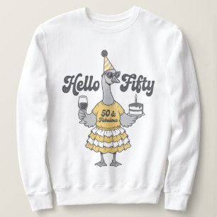 Hello Fifty 50th Birthday Goose Sweatshirt