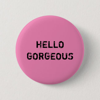 HELLO GORGEOUS 6 CM ROUND BADGE