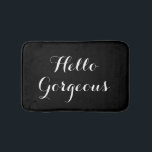 Hello gorgeous black and white typography bath mat<br><div class="desc">Hello gorgeous black and white typography bath mat. Classy bathroom home decor. Beautiful stylish script calligraphy letters. Personalizable template. Cute wedding or birthday gift idea for student, newly weds, bride and groom, husband and wife, engaged couple etc. Pretty interior decoration for elegant bath room, dorm room shower etc. Available in...</div>