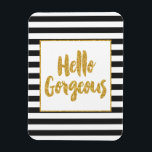 Hello Gorgeous Black & White Gold Glitter Stripes Magnet<br><div class="desc">Beautiful modern trendy typography brush script quote. "Hello Gorgeous". Featuring a pretty gold metallic glitter frame and gold letters with black and white stripes.</div>