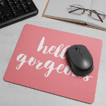Hello Gorgeous Coral Pink & White Mouse Pad<br><div class="desc">Peachy-pink coral mousepad features "Hello Gorgeous" in white brushstroke lettering. Use the optional personalisation field to add a name,  monogram or text of your choice!</div>
