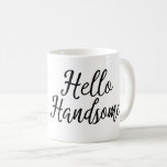 Hello Handsome Morning Coffee Mug<br><div class="desc">Start your morning with a complement and a smile from your very own coffee cup greeting you with a friendly compliment.</div>