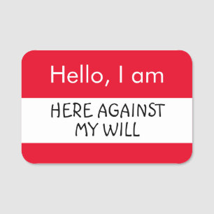 Hello... Here against my will Name Tag