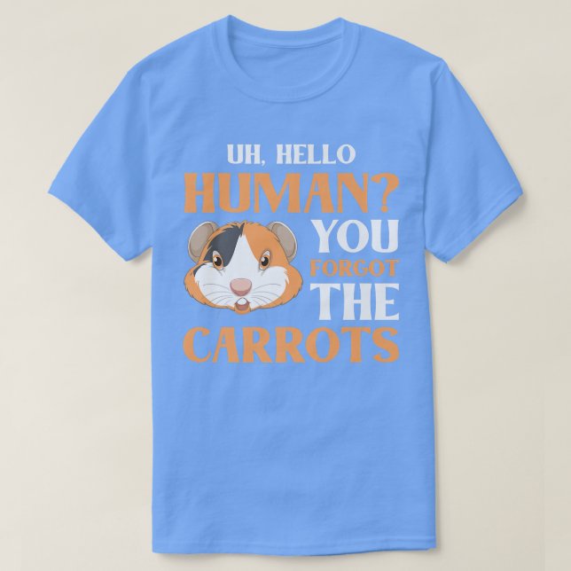 Hello Human You Forgot The Carrots Guinea Pig Guin T-Shirt (Design Front)