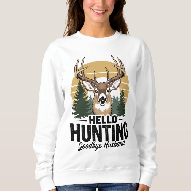 Hello Hunting Goodbye Husband Sweatshirt (Front)