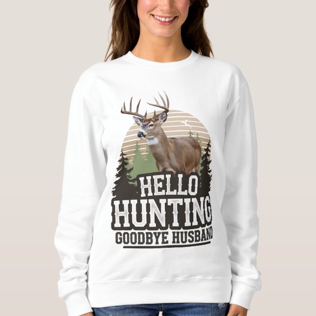 Hello Hunting Goodbye Husband Sweatshirt (Front)