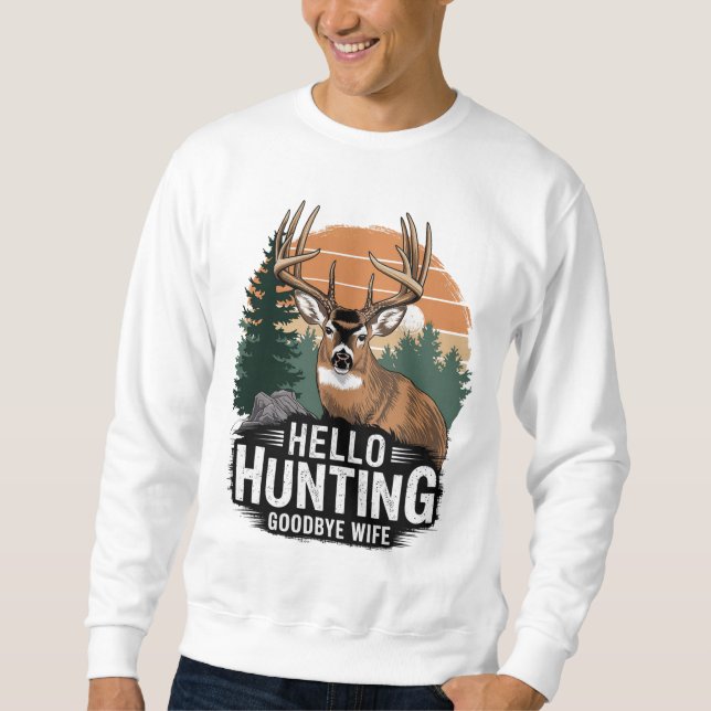 Hello Hunting Goodbye Wife Sweatshirt (Front)