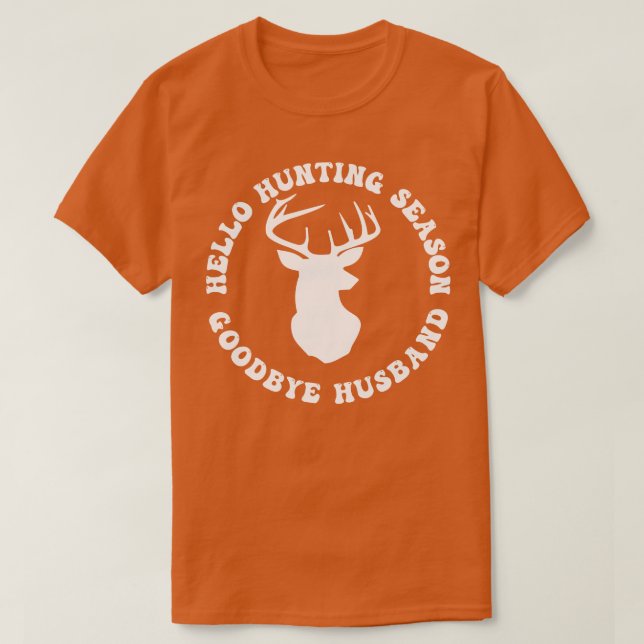 Hello Hunting Season Goodbye Hus funny hunting wif T-Shirt (Design Front)