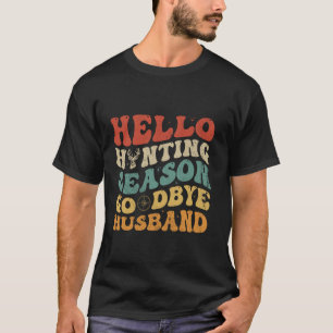 Hello Hunting Season Goodbye Husband Funny Groovy  T-Shirt