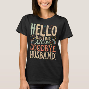 Hello Hunting Season Goodbye Husband Funny Hunting T-Shirt