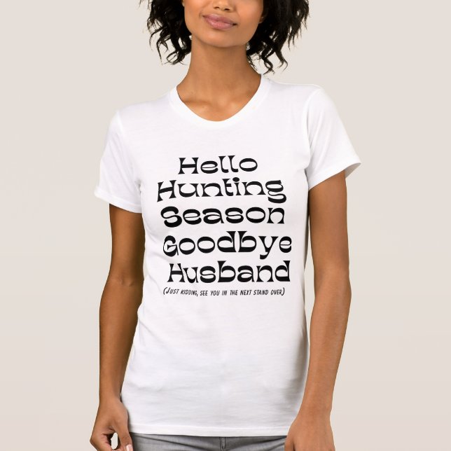 Hello Hunting Season, Goodbye Husband, JK T-Shirt (Front)